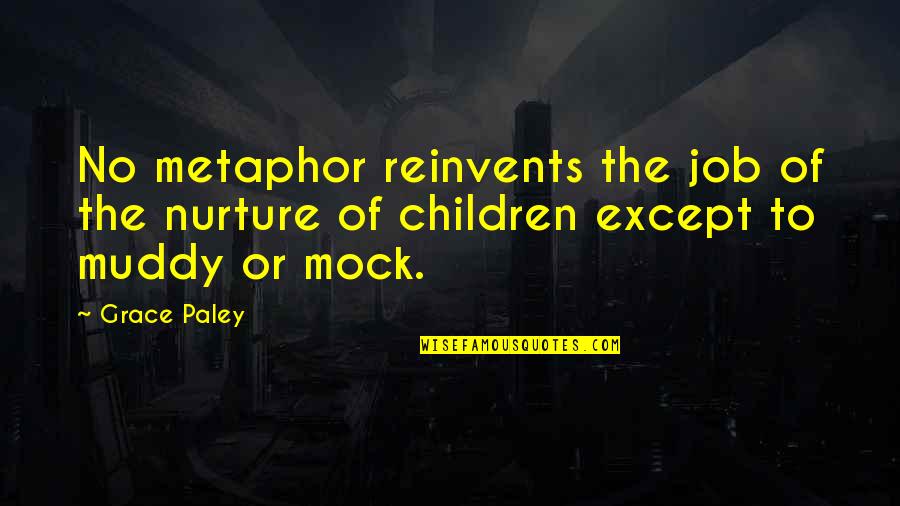 Noies H Tizs K Quotes By Grace Paley: No metaphor reinvents the job of the nurture