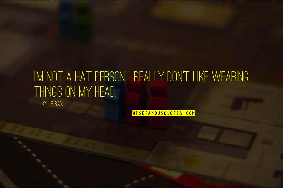 Noies H Tizs K Quotes By Kylie Bax: I'm not a hat person. I really don't