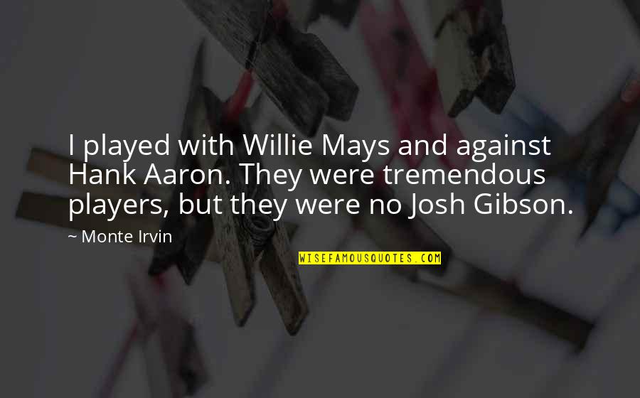 Noies H Tizs K Quotes By Monte Irvin: I played with Willie Mays and against Hank Noies H Tizs K Quotes By Monte Irvin: I played with Willie Mays and against Hank