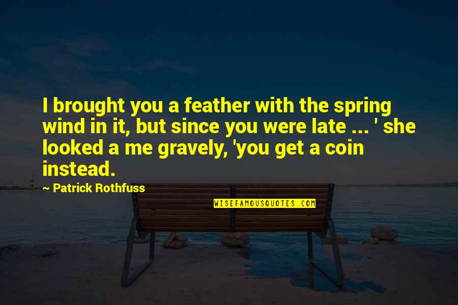 Noies H Tizs K Quotes By Patrick Rothfuss: I brought you a feather with the spring Noies H Tizs K Quotes By Patrick Rothfuss: I brought you a feather with the spring