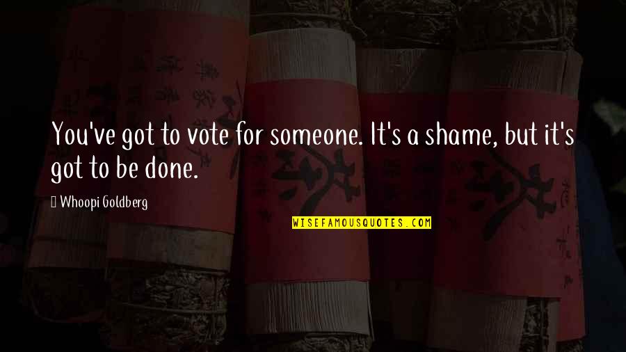 Noies H Tizs K Quotes By Whoopi Goldberg: You've got to vote for someone. It's a Noies H Tizs K Quotes By Whoopi Goldberg: You've got to vote for someone. It's a