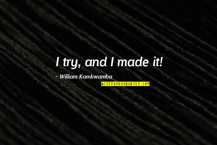 Noies H Tizs K Quotes By William Kamkwamba: I try, and I made it! Noies H Tizs K Quotes By William Kamkwamba: I try, and I made it!