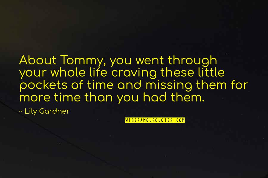 Noir Detective Quotes By Lily Gardner: About Tommy, you went through your whole life Noir Detective Quotes By Lily Gardner: About Tommy, you went through your whole life