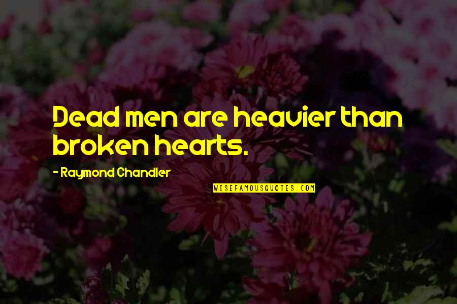 Noir Detective Quotes By Raymond Chandler: Dead men are heavier than broken hearts. Noir Detective Quotes By Raymond Chandler: Dead men are heavier than broken hearts.