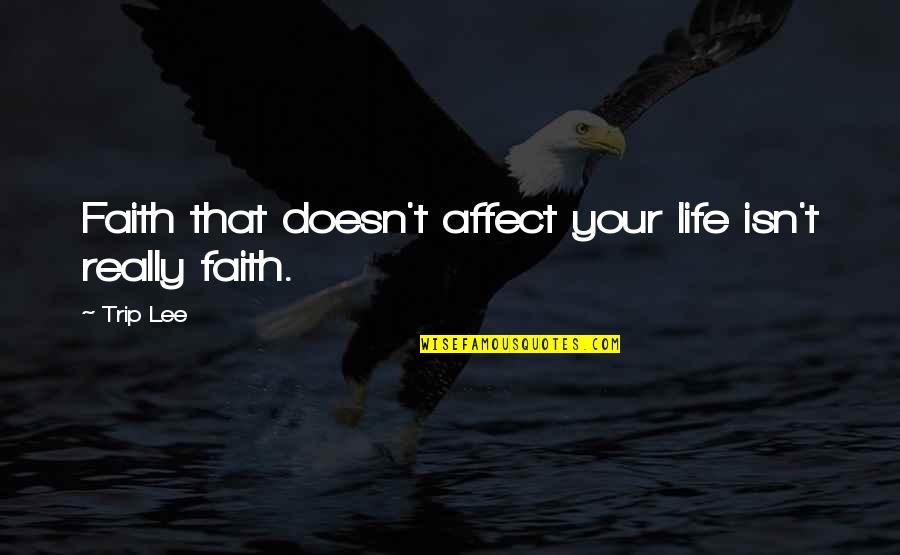 Noir Et Blanc Quotes By Trip Lee: Faith that doesn't affect your life isn't really