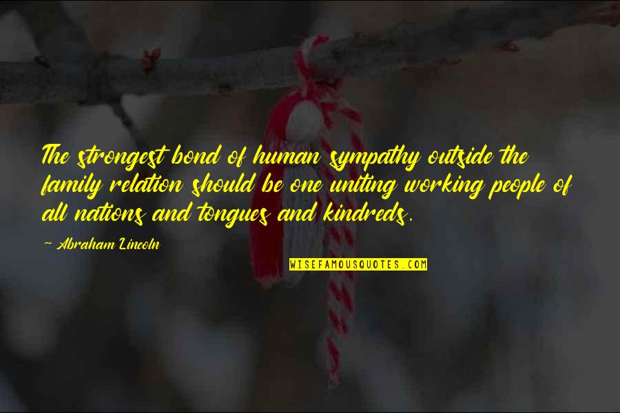 Noiraudes Quotes By Abraham Lincoln: The strongest bond of human sympathy outside the Noiraudes Quotes By Abraham Lincoln: The strongest bond of human sympathy outside the