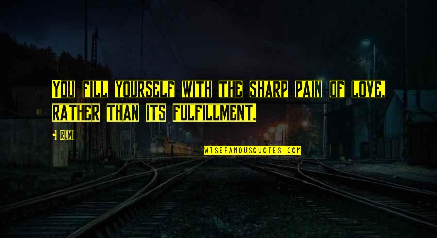 Noiraudes Quotes By Rumi: You fill yourself with the sharp pain of