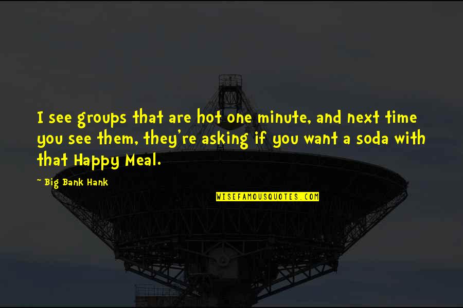 Noircira Quotes By Big Bank Hank: I see groups that are hot one minute, Noircira Quotes By Big Bank Hank: I see groups that are hot one minute,