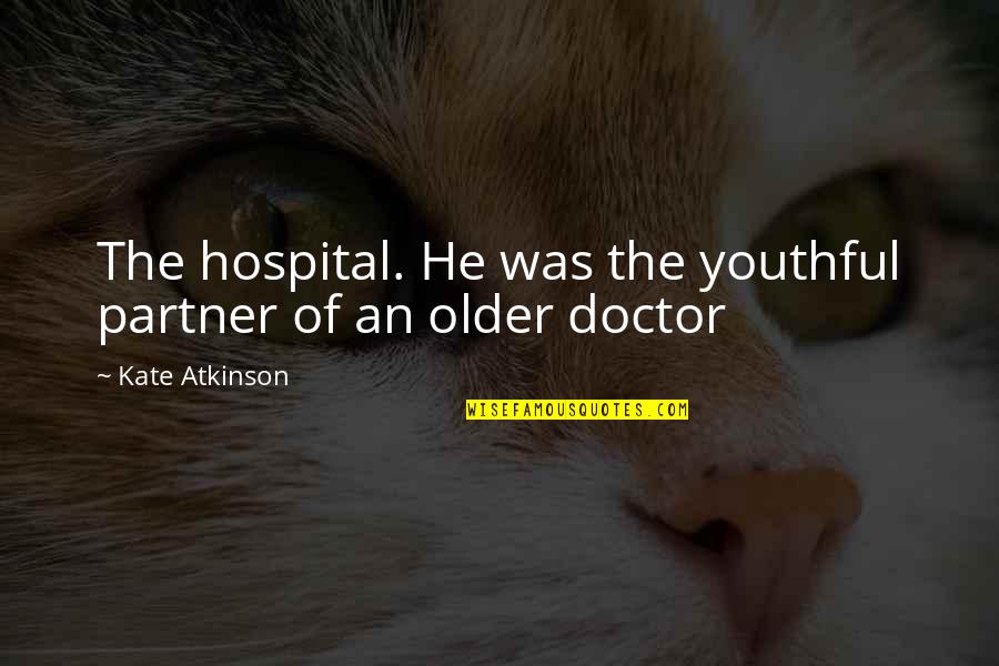 Noircira Quotes By Kate Atkinson: The hospital. He was the youthful partner of Noircira Quotes By Kate Atkinson: The hospital. He was the youthful partner of