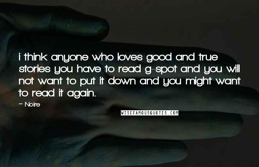 Noire quotes: i think anyone who loves good and true stories you have to read g-spot and you will not want to put it down and you might want to read it