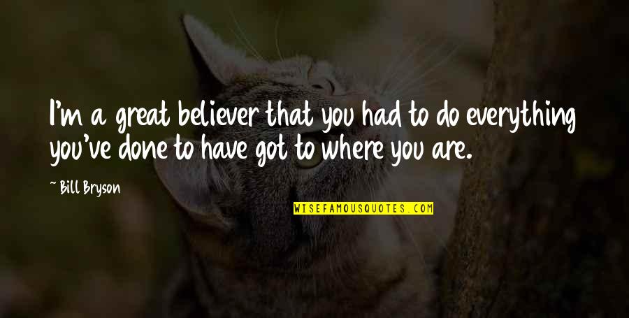 Noires En Quotes By Bill Bryson: I'm a great believer that you had to Noires En Quotes By Bill Bryson: I'm a great believer that you had to