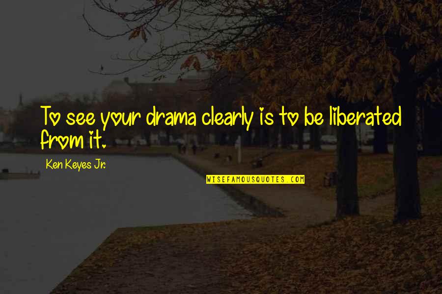 Noiret Wine Quotes By Ken Keyes Jr.: To see your drama clearly is to be