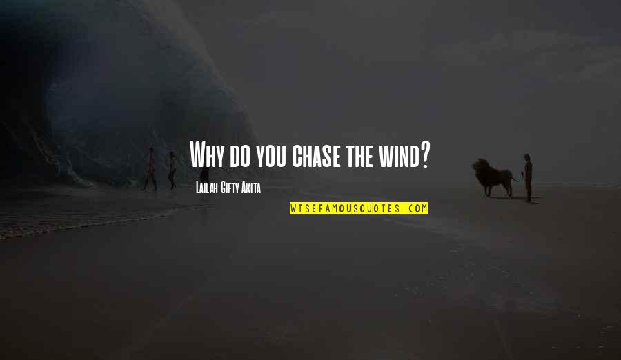 Noiret Wine Quotes By Lailah Gifty Akita: Why do you chase the wind?