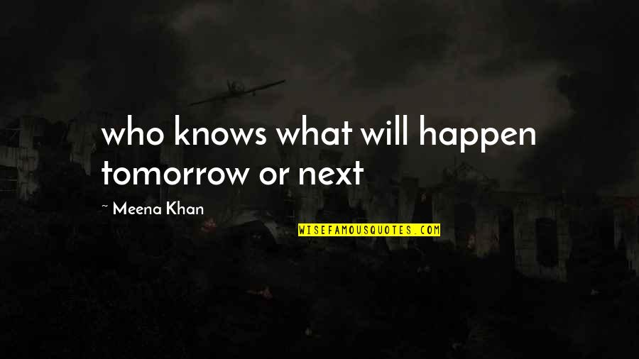 Noiret Wine Quotes By Meena Khan: who knows what will happen tomorrow or next