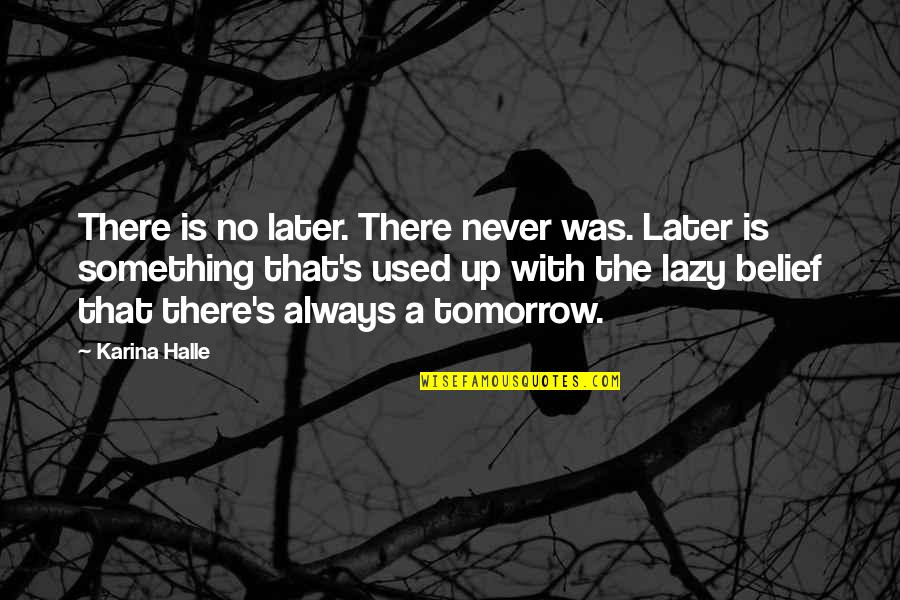 Noirmont Fondue Quotes By Karina Halle: There is no later. There never was. Later Noirmont Fondue Quotes By Karina Halle: There is no later. There never was. Later