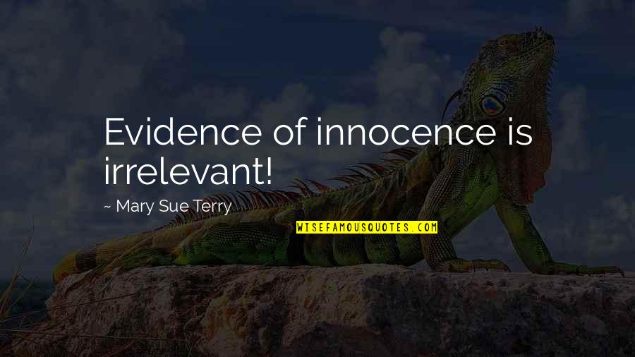 Noirmont Fondue Quotes By Mary Sue Terry: Evidence of innocence is irrelevant! Noirmont Fondue Quotes By Mary Sue Terry: Evidence of innocence is irrelevant!