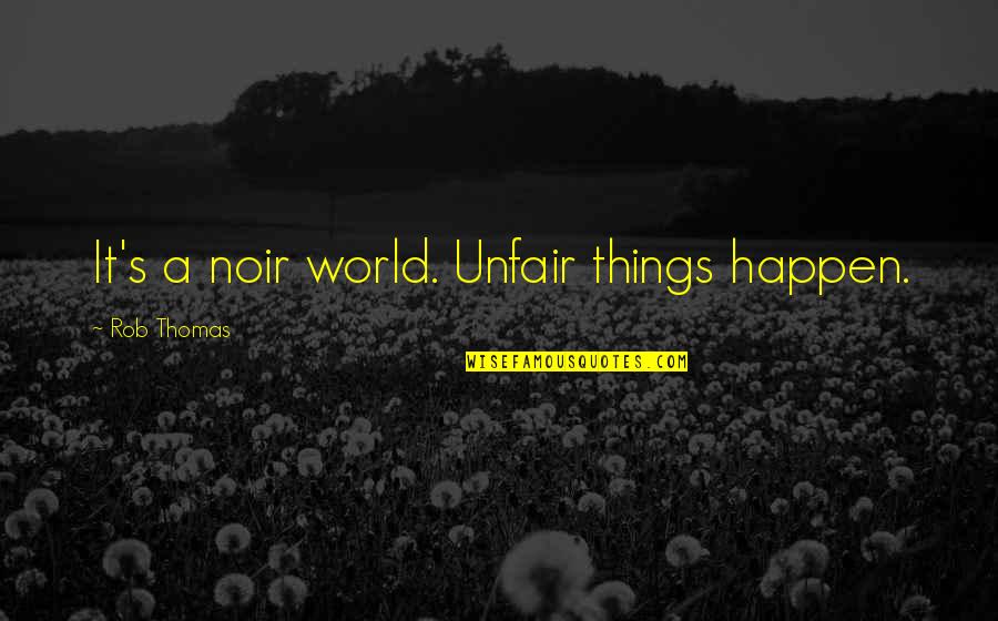 Noir's Quotes By Rob Thomas: It's a noir world. Unfair things happen.