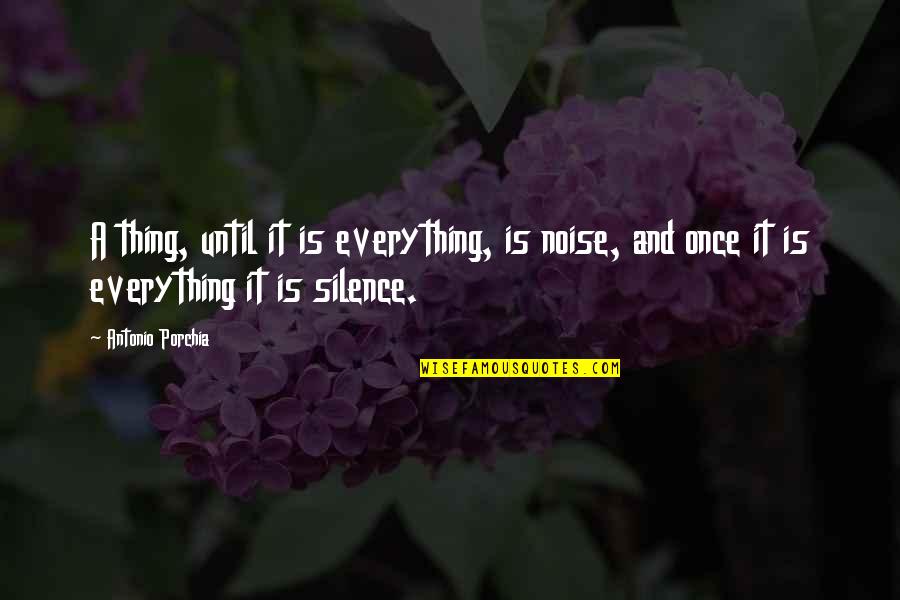 Noise And Silence Quotes By Antonio Porchia: A thing, until it is everything, is noise,