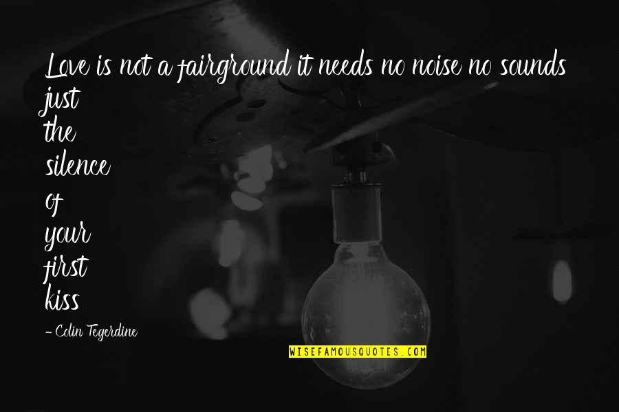 Noise And Silence Quotes By Colin Tegerdine: Love is not a fairground it needs no