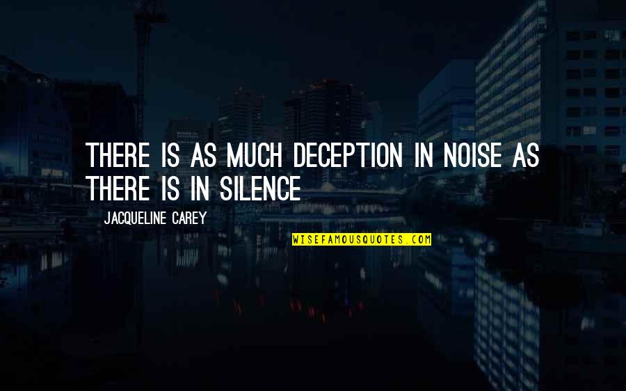 Noise And Silence Quotes By Jacqueline Carey: There is as much deception in noise as