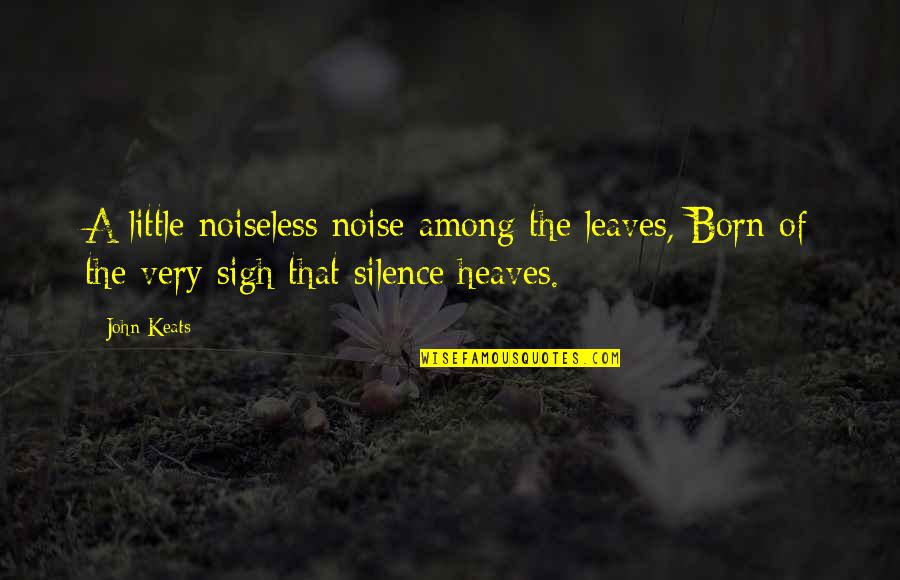 Noise And Silence Quotes By John Keats: A little noiseless noise among the leaves, Born