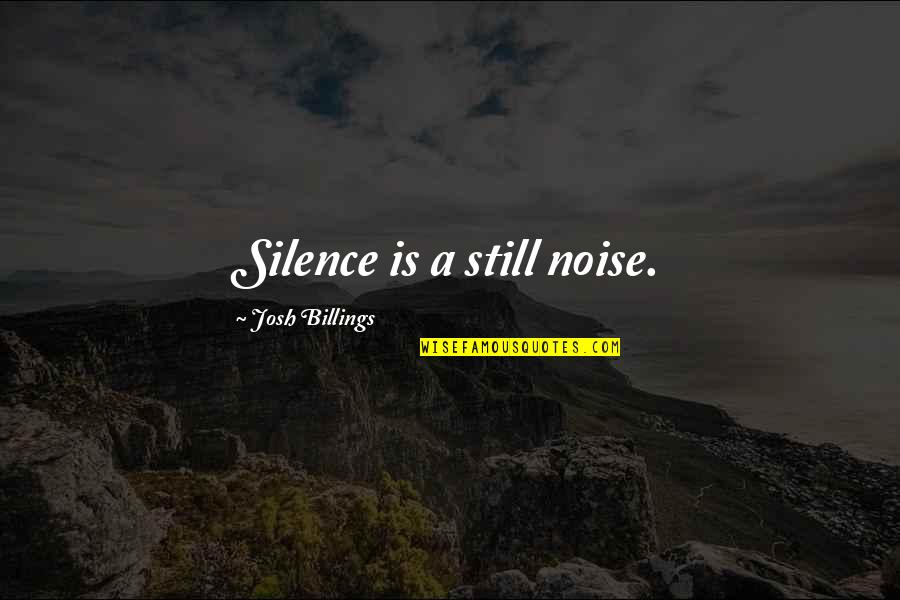 Noise And Silence Quotes By Josh Billings: Silence is a still noise.