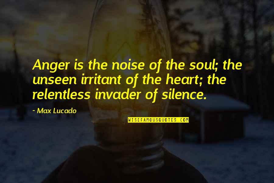 Noise And Silence Quotes By Max Lucado: Anger is the noise of the soul; the
