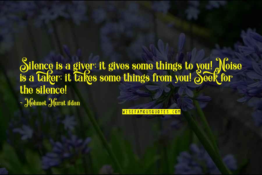 Noise And Silence Quotes By Mehmet Murat Ildan: Silence is a giver; it gives some things