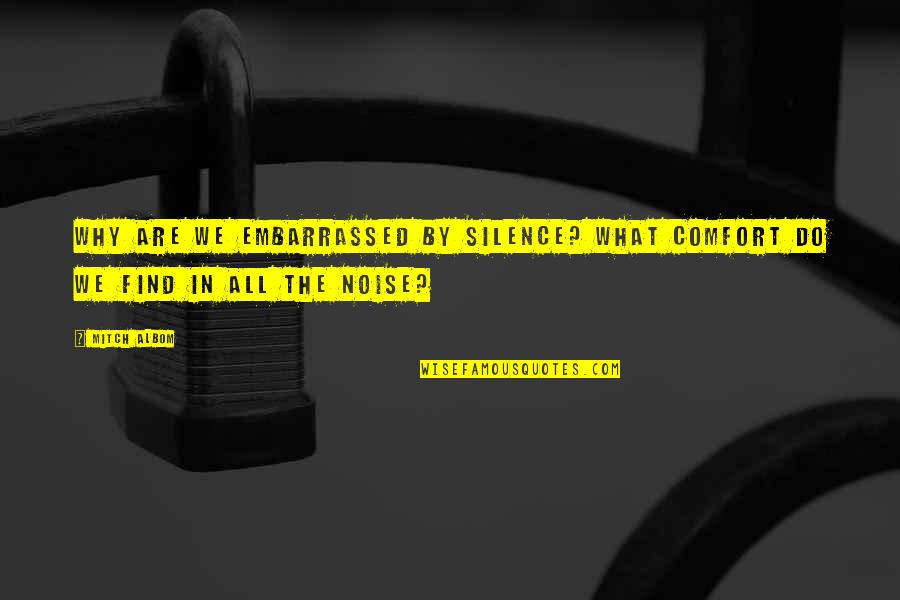 Noise And Silence Quotes By Mitch Albom: Why are we embarrassed by silence? What comfort