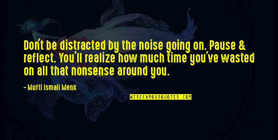 Noise And Silence Quotes By Mufti Ismail Menk: Don't be distracted by the noise going on.