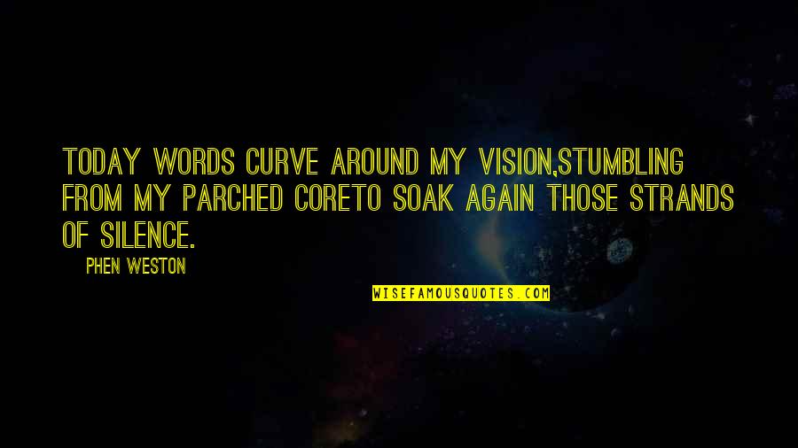 Noise And Silence Quotes By Phen Weston: Today words curve around my vision,Stumbling from my