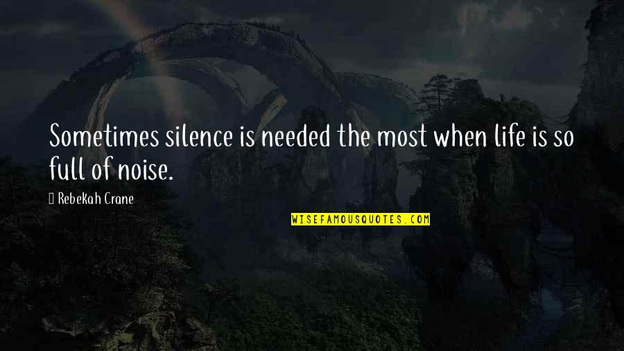 Noise And Silence Quotes By Rebekah Crane: Sometimes silence is needed the most when life