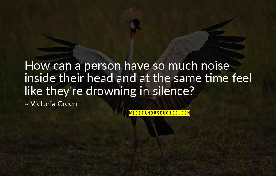 Noise And Silence Quotes By Victoria Green: How can a person have so much noise