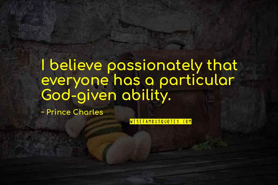 Noise In The Workplace Quotes By Prince Charles: I believe passionately that everyone has a particular