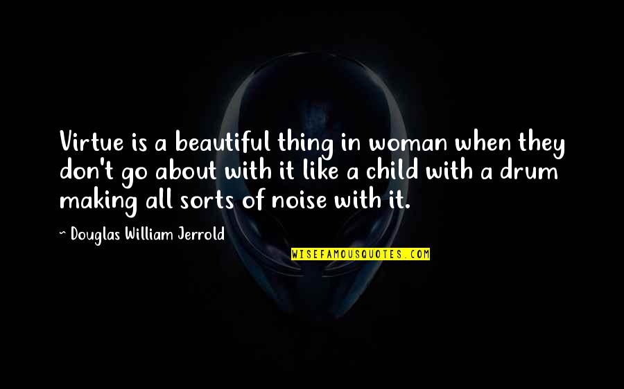 Noise Making Quotes By Douglas William Jerrold: Virtue is a beautiful thing in woman when