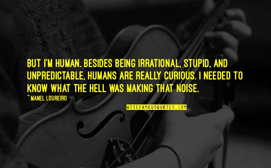 Noise Making Quotes By Manel Loureiro: But I'm human. Besides being irrational, stupid, and