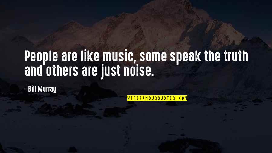 Noise Music Quotes By Bill Murray: People are like music, some speak the truth