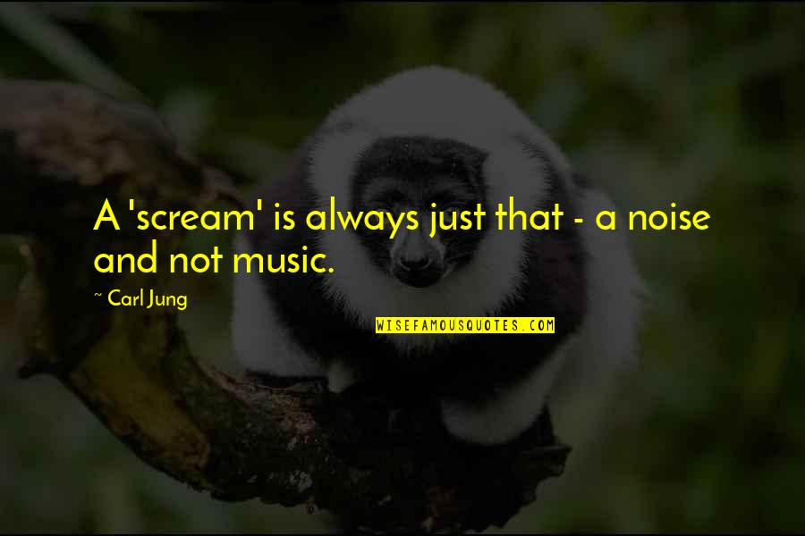 Noise Music Quotes By Carl Jung: A 'scream' is always just that - a