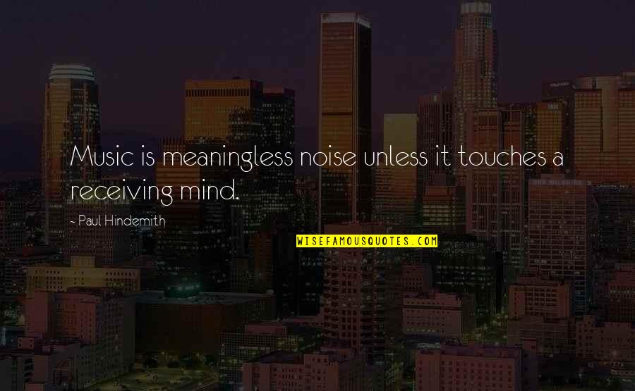 Noise Music Quotes By Paul Hindemith: Music is meaningless noise unless it touches a