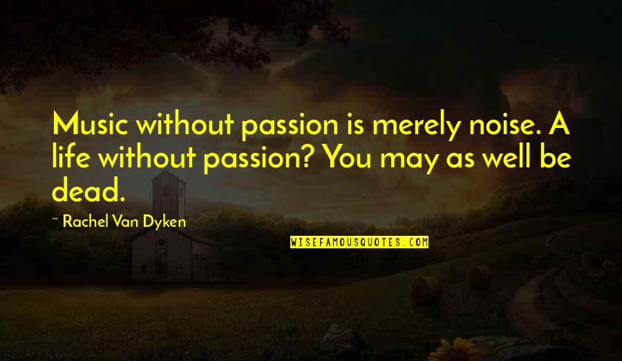 Noise Music Quotes By Rachel Van Dyken: Music without passion is merely noise. A life