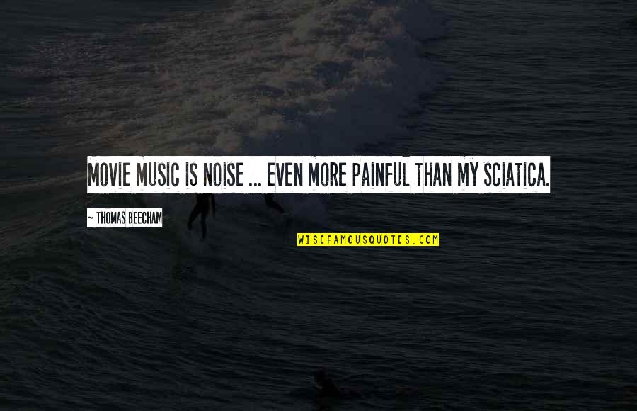 Noise Music Quotes By Thomas Beecham: Movie music is noise ... even more painful