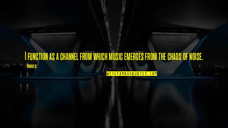 Noise Music Quotes By Vangelis: I function as a channel from which music