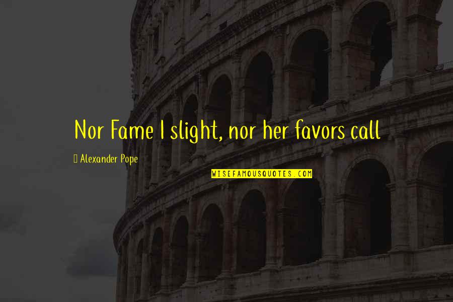 Noiseless Fans Quotes By Alexander Pope: Nor Fame I slight, nor her favors call