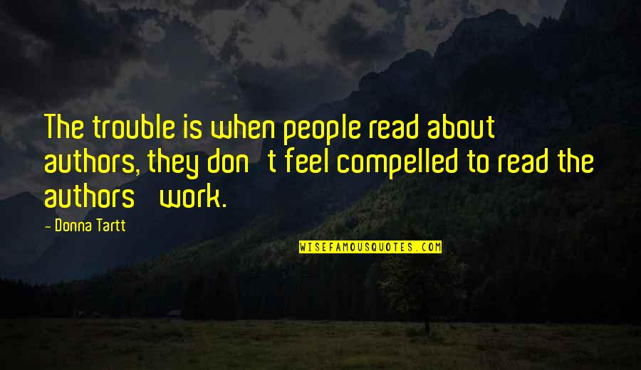 Noiseless Fireworks Quotes By Donna Tartt: The trouble is when people read about authors, Noiseless Fireworks Quotes By Donna Tartt: The trouble is when people read about authors,