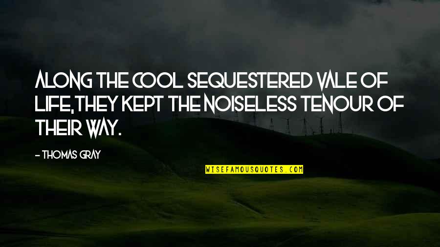 Noiseless Quotes By Thomas Gray: Along the cool sequestered vale of life,They kept