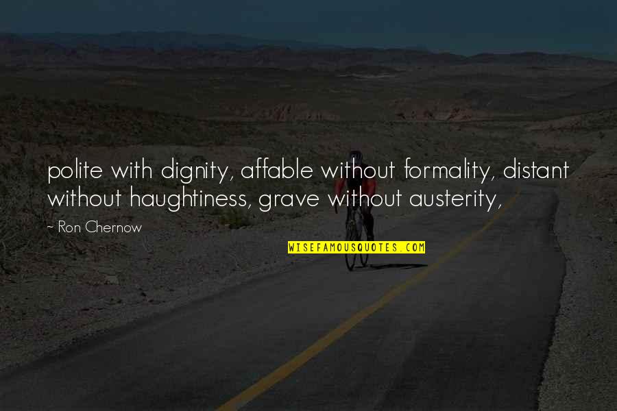 Noisemakers At Night Quotes By Ron Chernow: polite with dignity, affable without formality, distant without Noisemakers At Night Quotes By Ron Chernow: polite with dignity, affable without formality, distant without