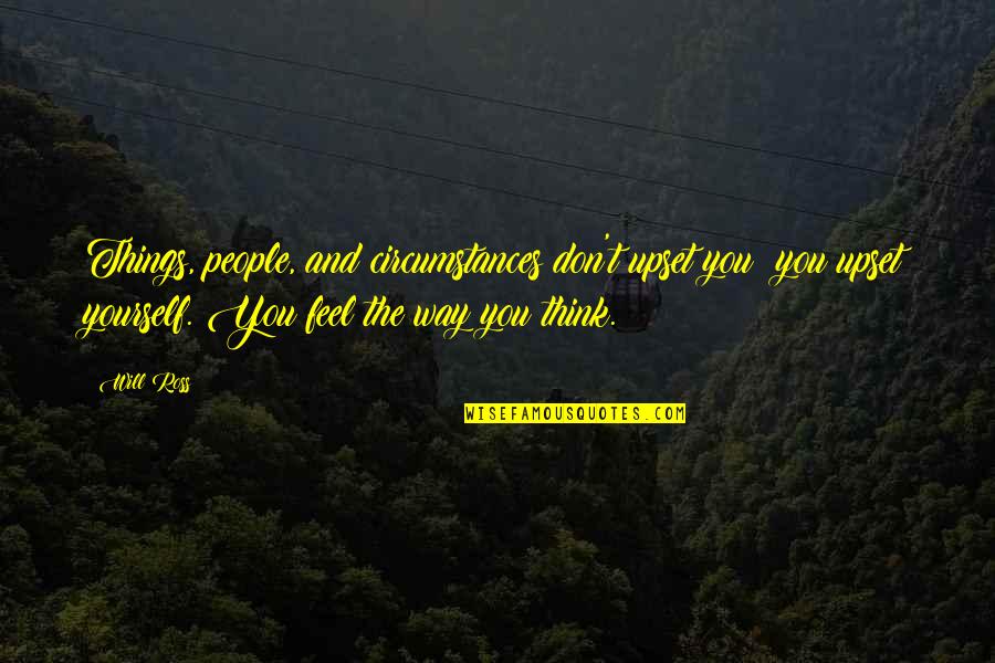 Noisemakers At Night Quotes By Will Ross: Things, people, and circumstances don't upset you; you Noisemakers At Night Quotes By Will Ross: Things, people, and circumstances don't upset you; you