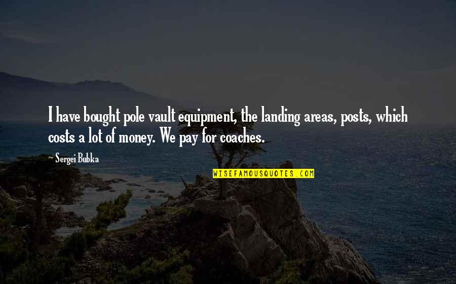Noisemakers For Sporting Quotes By Sergei Bubka: I have bought pole vault equipment, the landing
