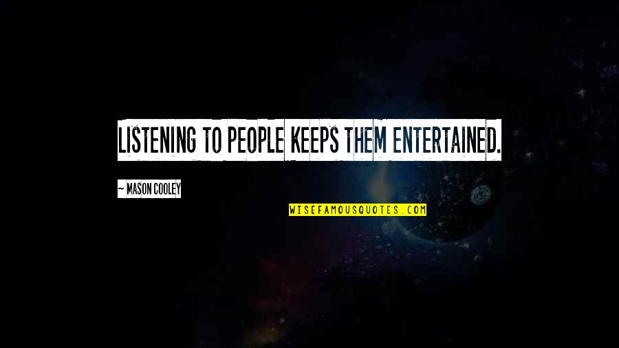 Noisemakers St Quotes By Mason Cooley: Listening to people keeps them entertained. Noisemakers St Quotes By Mason Cooley: Listening to people keeps them entertained.