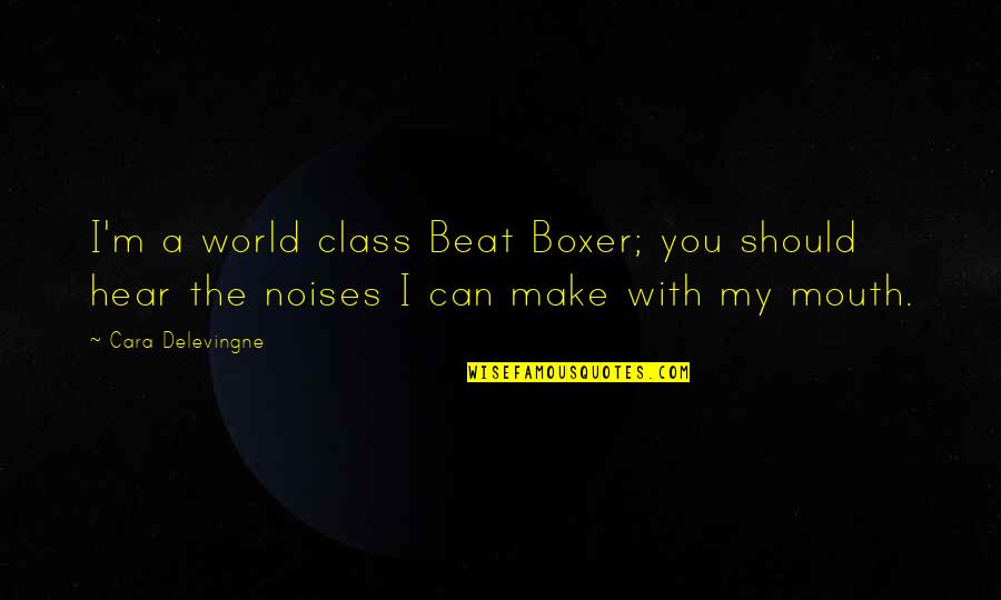 Noises Quotes By Cara Delevingne: I'm a world class Beat Boxer; you should